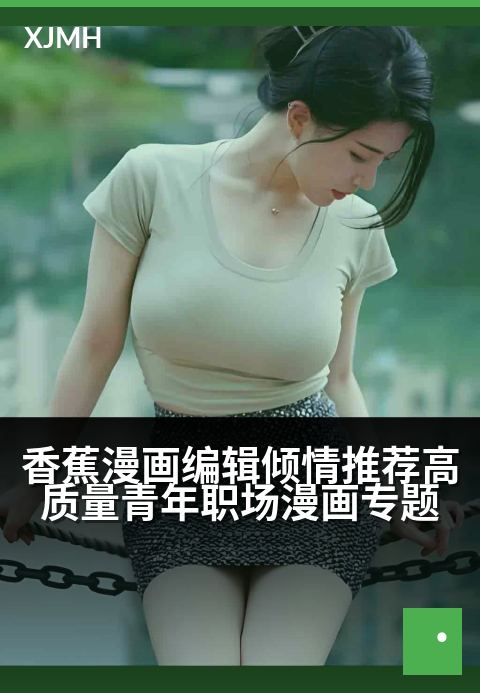 香蕉漫画编辑倾情推荐高质量青年职场漫画专题 - 漫画里的职场通关秘籍，陪你从萌新到精英
